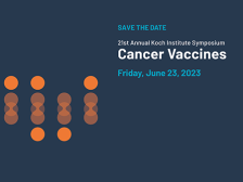 Save the Date: 21st Annual Koch Institute Symposium, Cancer Vaccines, Friday, June 23, 2023